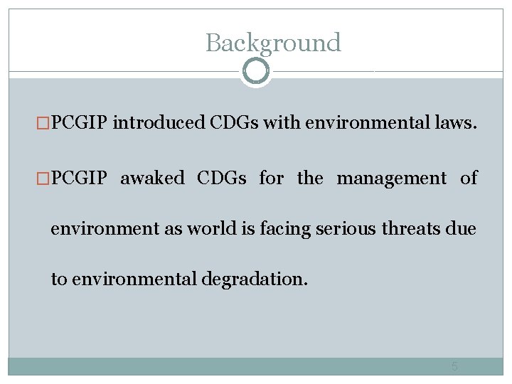 Background �PCGIP introduced CDGs with environmental laws. �PCGIP awaked CDGs for the management of