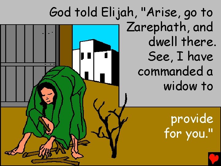 God told Elijah, "Arise, go to Zarephath, and dwell there. See, I have commanded