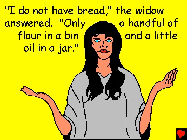 "I do not have bread, " the widow answered. "Only a handful of flour