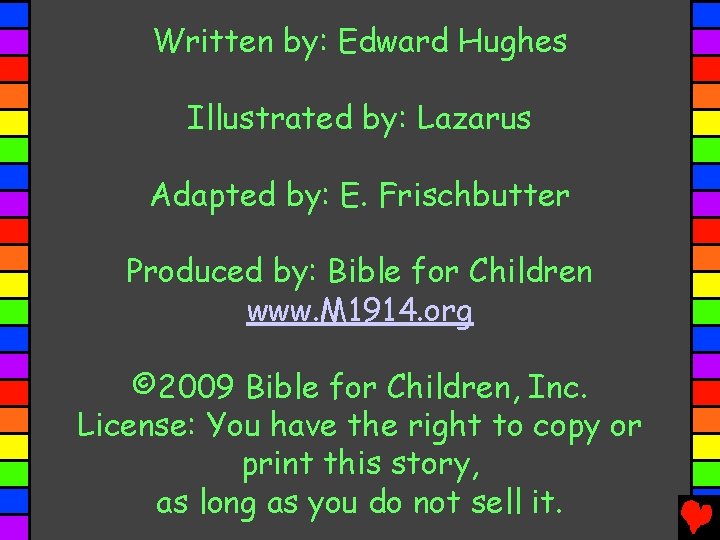 Written by: Edward Hughes Illustrated by: Lazarus Adapted by: E. Frischbutter Produced by: Bible