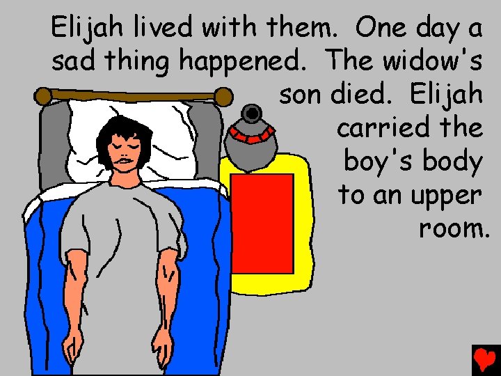 Elijah lived with them. One day a sad thing happened. The widow's son died.