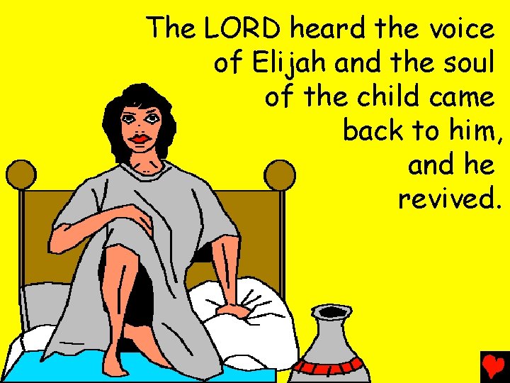 The LORD heard the voice of Elijah and the soul of the child came