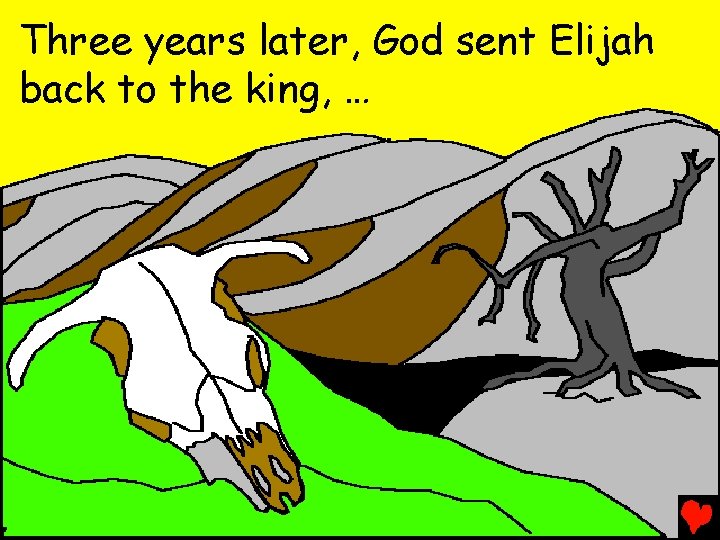 Three years later, God sent Elijah back to the king, … 