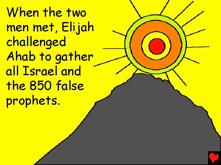 When the two men met, Elijah challenged Ahab to gather all Israel and the