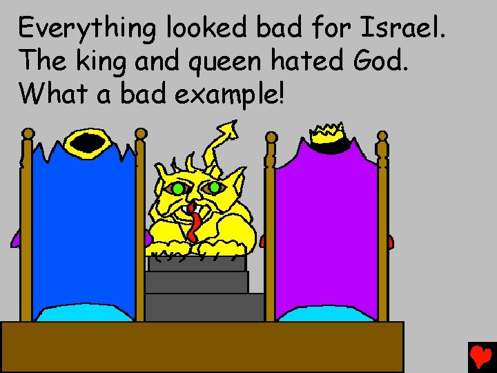 Everything looked bad for Israel. The king and queen hated God. What a bad