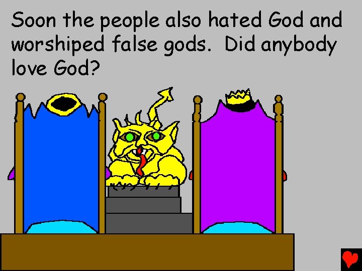 Soon the people also hated God and worshiped false gods. Did anybody love God?