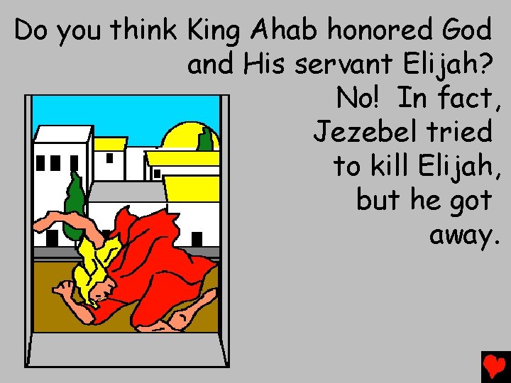 Do you think King Ahab honored God and His servant Elijah? No! In fact,