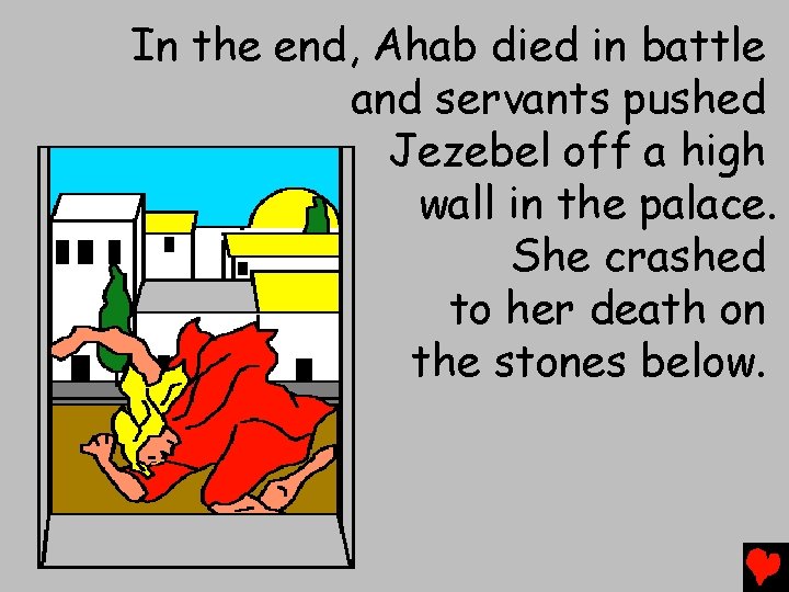 In the end, Ahab died in battle and servants pushed Jezebel off a high