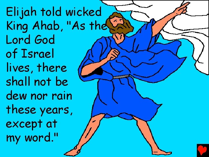 Elijah told wicked King Ahab, "As the Lord God of Israel lives, there shall