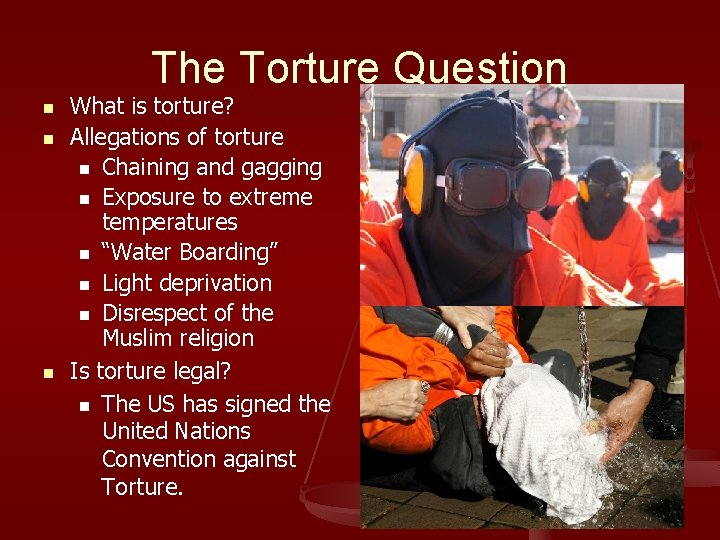 The Torture Question n What is torture? Allegations of torture n Chaining and gagging