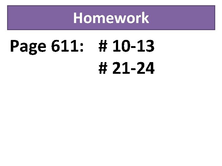 Homework Page 611: # 10 -13 # 21 -24 