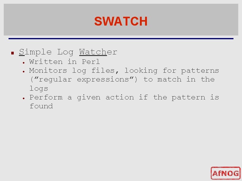 SWATCH ■ Simple Log Watcher ● ● ● Written in Perl Monitors log files,