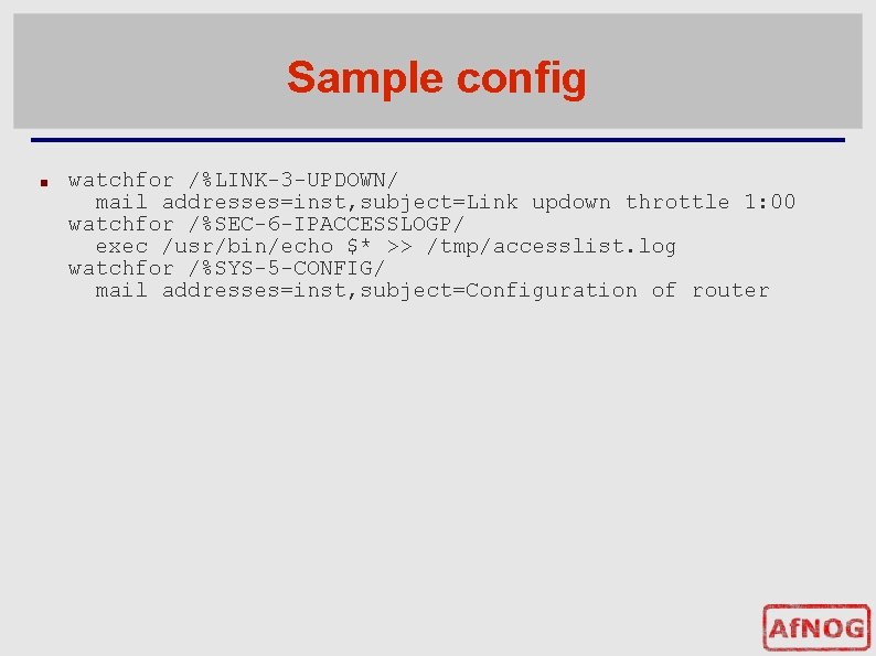 Sample config ■ watchfor /%LINK-3 -UPDOWN/ mail addresses=inst, subject=Link updown throttle 1: 00 watchfor