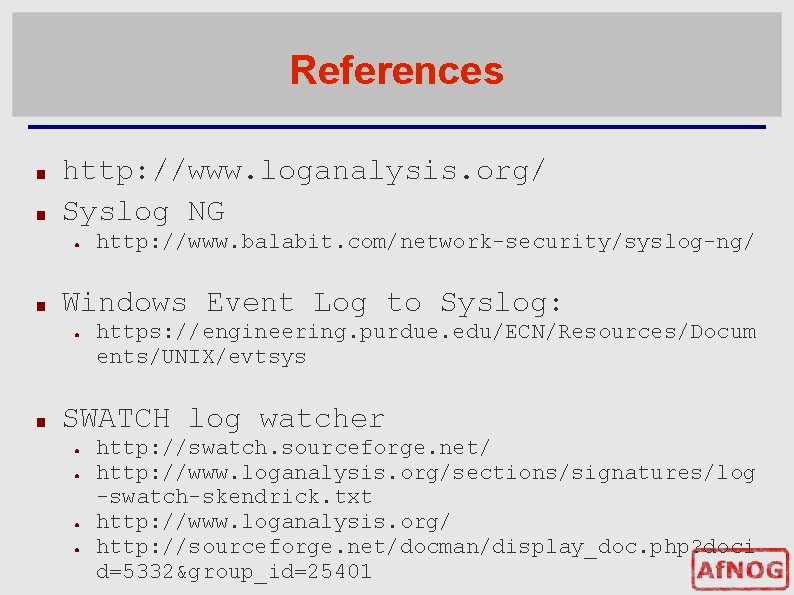 References ■ ■ http: //www. loganalysis. org/ Syslog NG ● ■ Windows Event Log