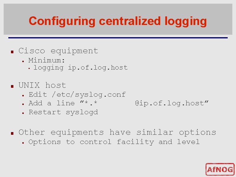 Configuring centralized logging ■ Cisco equipment ● Minimum: ■ UNIX host ● ● ●