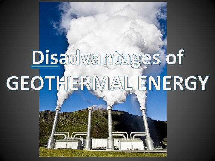 Disadvantages of GEOTHERMAL ENERGY 