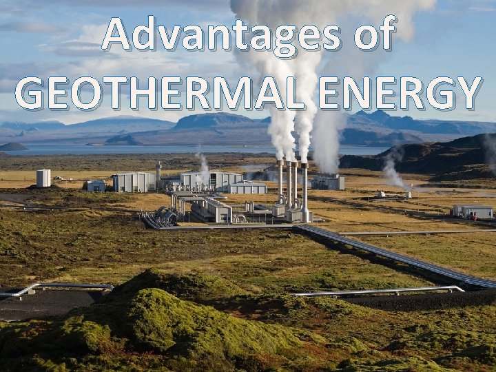 Advantages of GEOTHERMAL ENERGY 