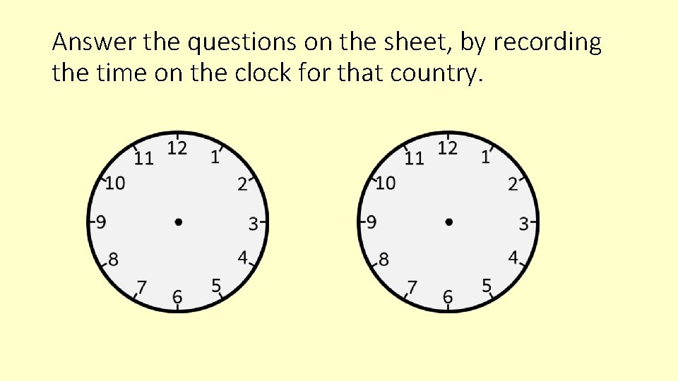 Answer the questions on the sheet, by recording the time on the clock for Answer the questions on the sheet, by recording the time on the clock for