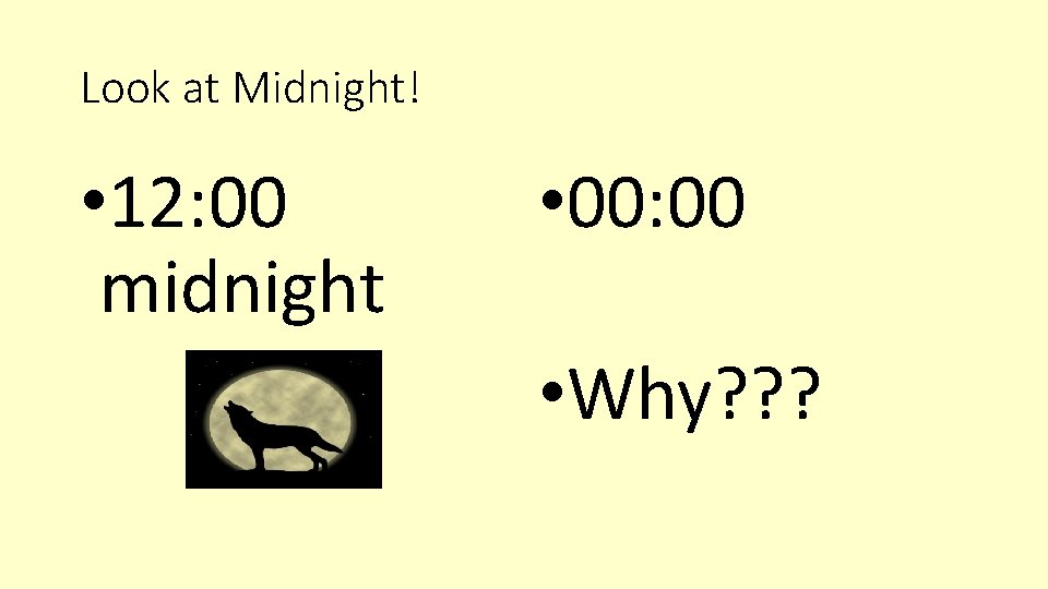 Look at Midnight! • 12: 00 midnight • 00: 00 • Why? ? ? Look at Midnight! • 12: 00 midnight • 00: 00 • Why? ? ?