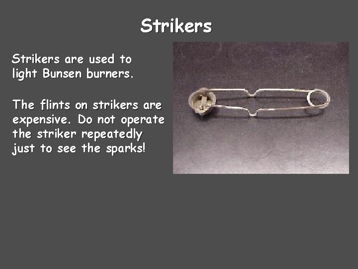 Strikers are used to light Bunsen burners. The flints on strikers are expensive. Do