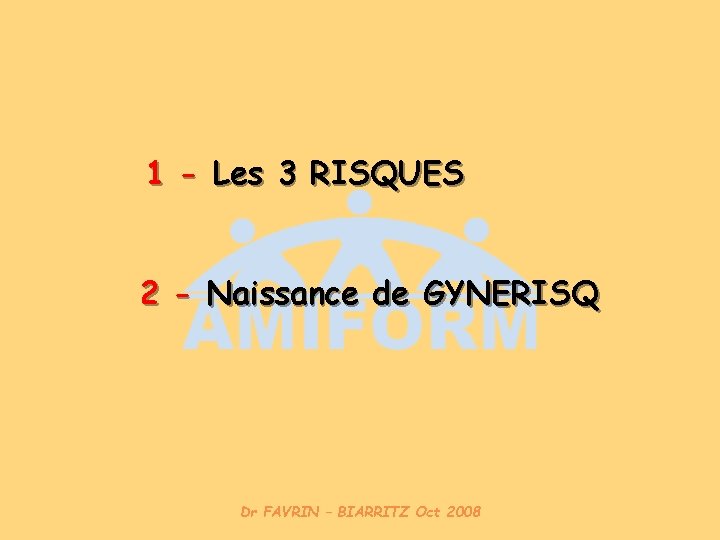 1 - Les 3 RISQUES 2 - Naissance de GYNERISQ Dr FAVRIN – BIARRITZ