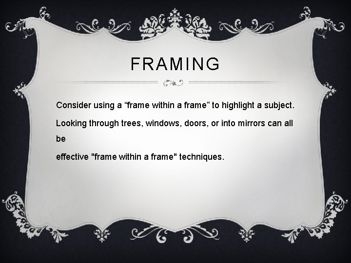 FRAMING Consider using a “frame within a frame” to highlight a subject. Looking through