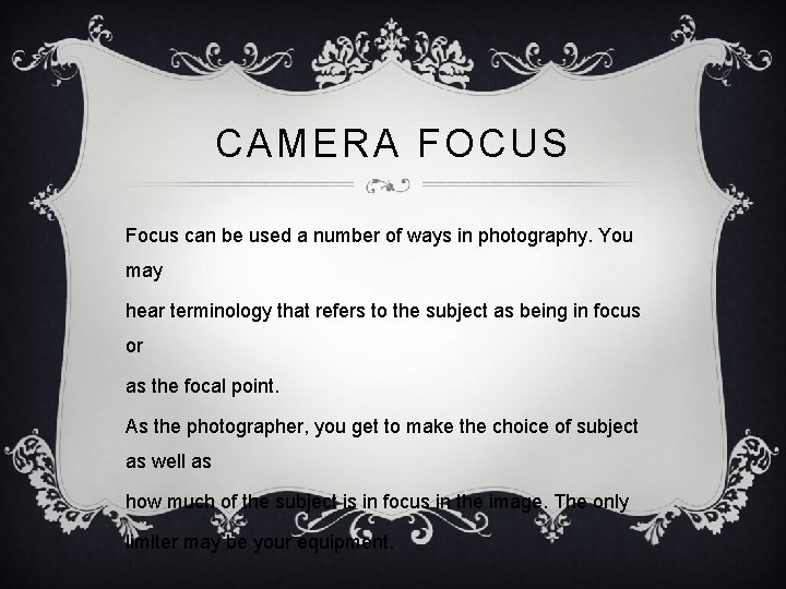 CAMERA FOCUS Focus can be used a number of ways in photography. You may