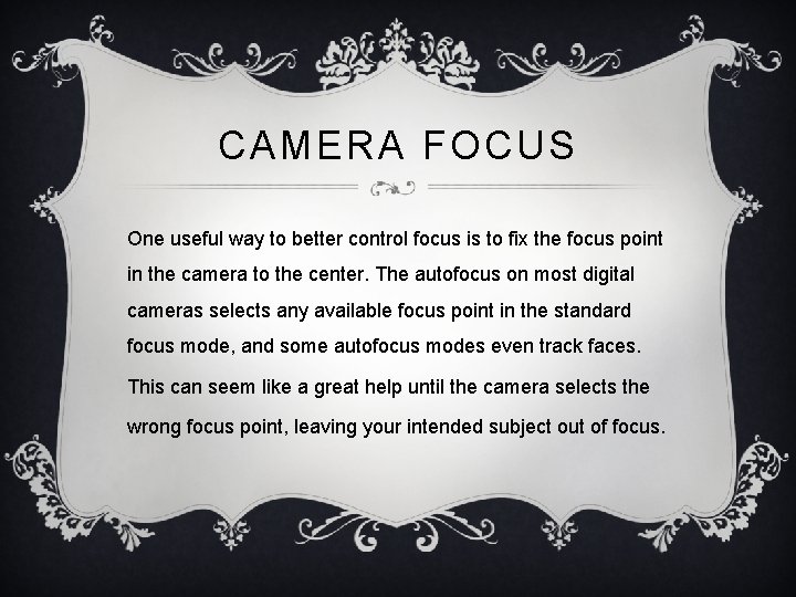 CAMERA FOCUS One useful way to better control focus is to fix the focus