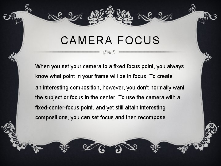 CAMERA FOCUS When you set your camera to a fixed focus point, you always