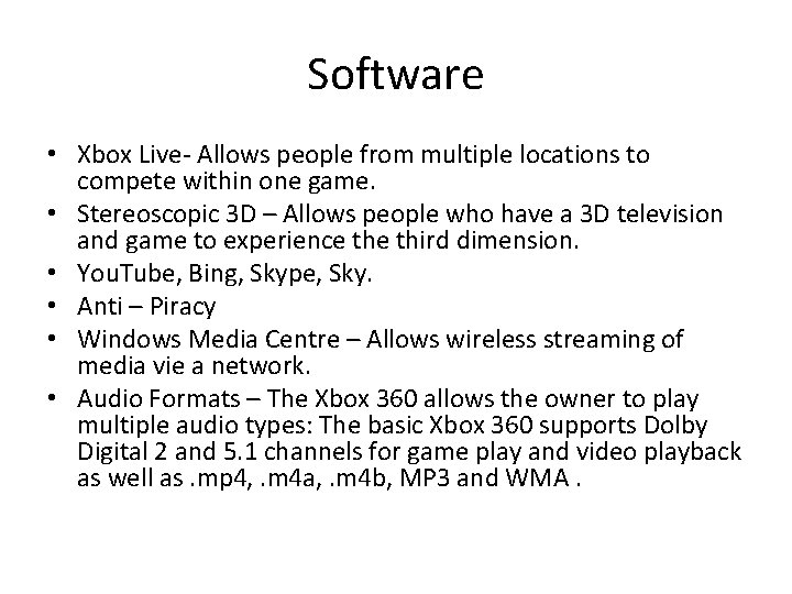 Software • Xbox Live- Allows people from multiple locations to compete within one game.