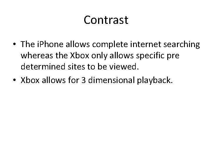 Contrast • The i. Phone allows complete internet searching whereas the Xbox only allows