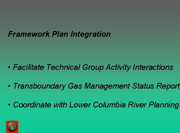 Framework Plan Integration • Facilitate Technical Group Activity Interactions • Transboundary Gas Management Status