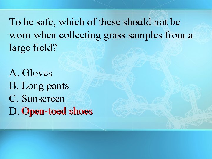 To be safe, which of these should not be worn when collecting grass samples