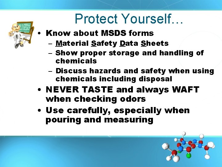 Protect Yourself… • Know about MSDS forms – Material Safety Data Sheets – Show