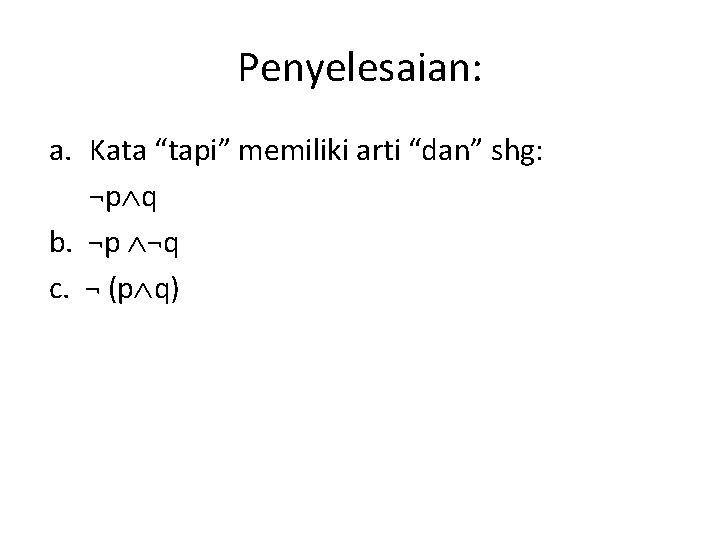 Penyelesaian: a. Kata “tapi” memiliki arti “dan” shg: ¬p q b. ¬p ¬q c.