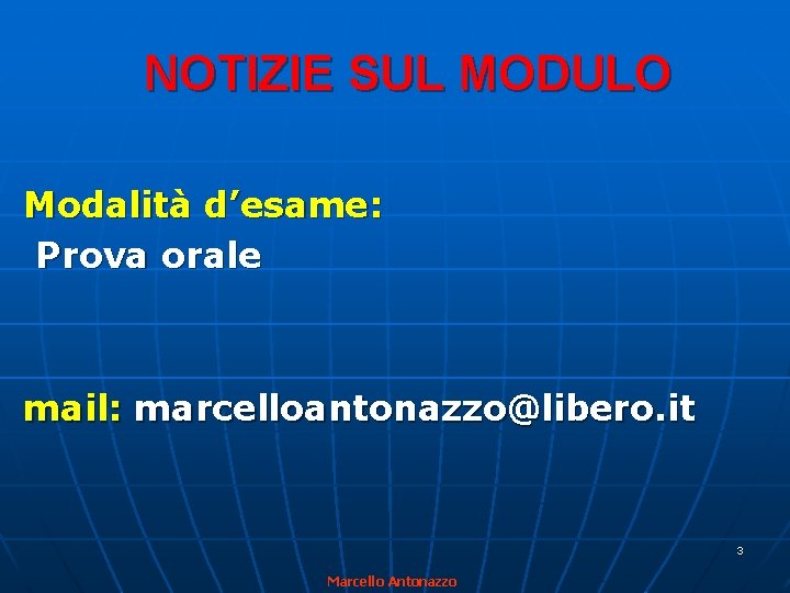 NOTIZIE SUL MODULO Modalità d’esame: Prova orale mail: marcelloantonazzo@libero. it 3 Marcello Antonazzo 