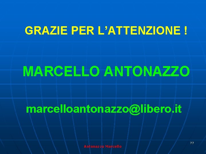 GRAZIE PER L’ATTENZIONE ! MARCELLO ANTONAZZO marcelloantonazzo@libero. it Antonazzo Marcello 77 