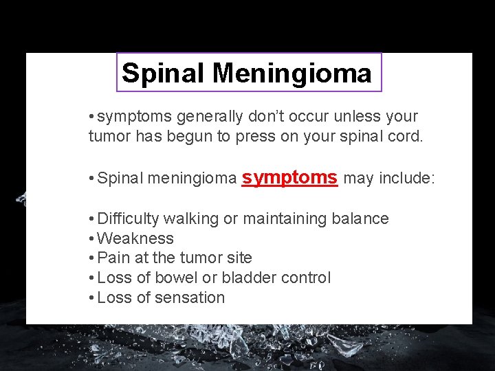 Spinal Meningioma • symptoms generally don’t occur unless your tumor has begun to press