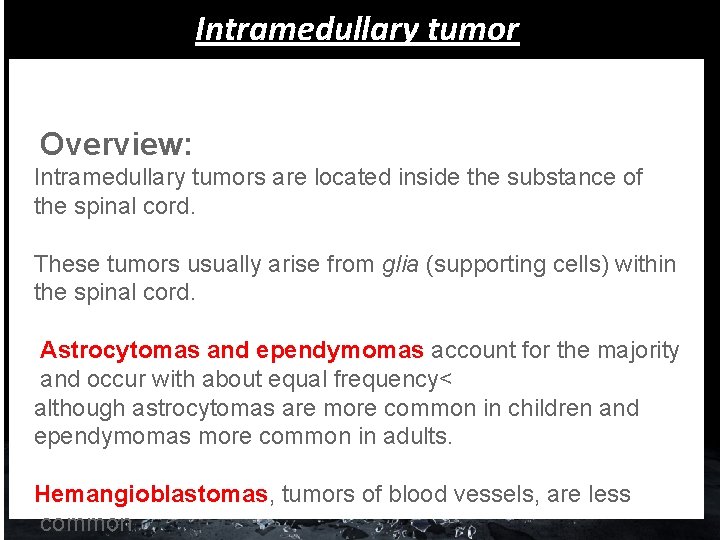 Intramedullary tumor Overview: Intramedullary tumors are located inside the substance of the spinal cord.