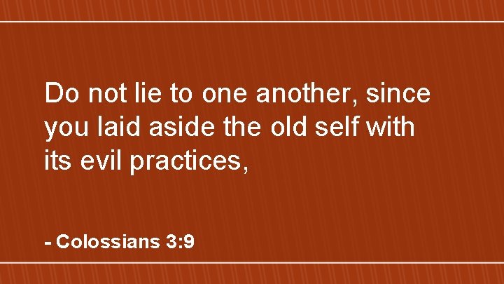 Do not lie to one another, since you laid aside the old self with