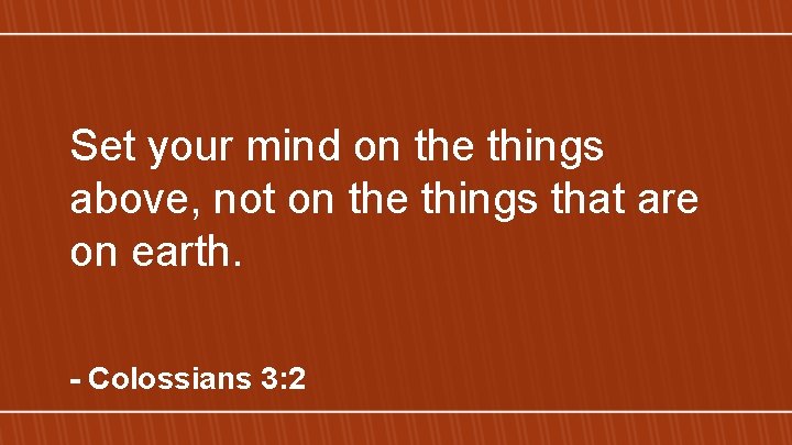 Set your mind on the things above, not on the things that are on