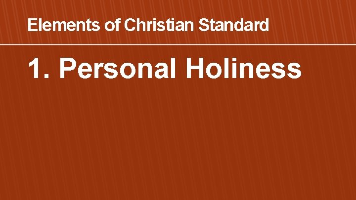 Elements of Christian Standard 1. Personal Holiness 