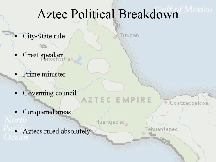 Aztec Political Breakdown • City-State rule • Great speaker • Prime minister • Governing