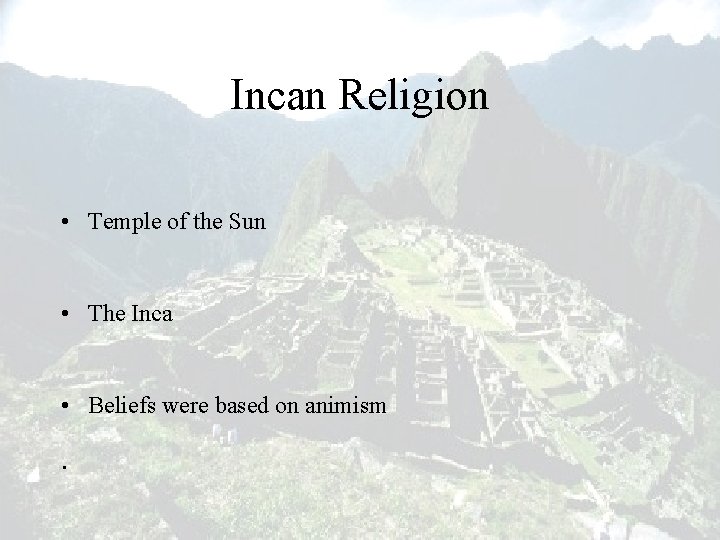 Incan Religion • Temple of the Sun • The Inca • Beliefs were based