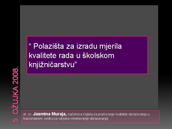 5. OŽUJKA 2008. “ Polazišta za izradu mjerila kvalitete rada u školskom knjižničarstvu” dr.