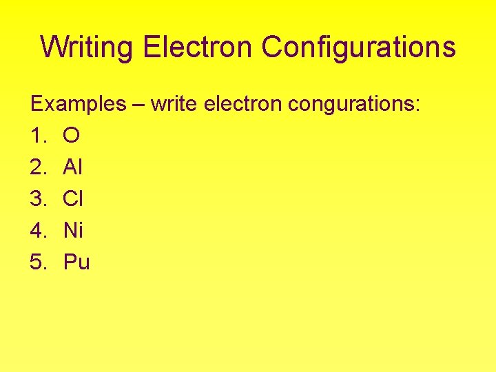 Writing Electron Configurations Examples – write electron congurations: 1. O 2. Al 3. Cl