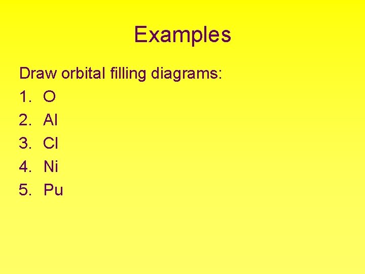 Examples Draw orbital filling diagrams: 1. O 2. Al 3. Cl 4. Ni 5.