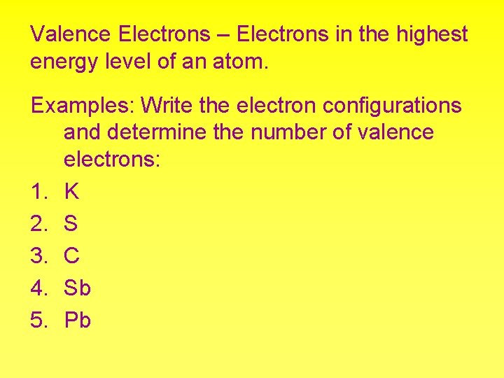 Valence Electrons – Electrons in the highest energy level of an atom. Examples: Write