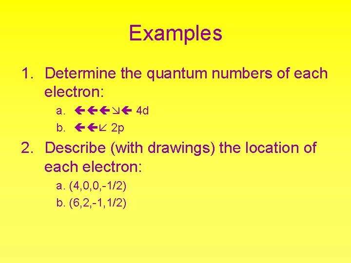 Examples 1. Determine the quantum numbers of each electron: a. 4 d b. 2