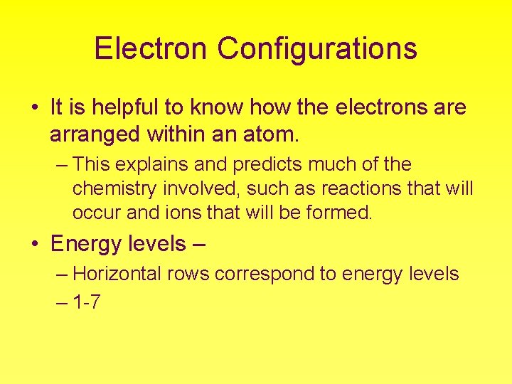 Electron Configurations • It is helpful to know how the electrons are arranged within